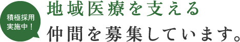 積極採用実施中！地域医療を支える仲間を募集しています。